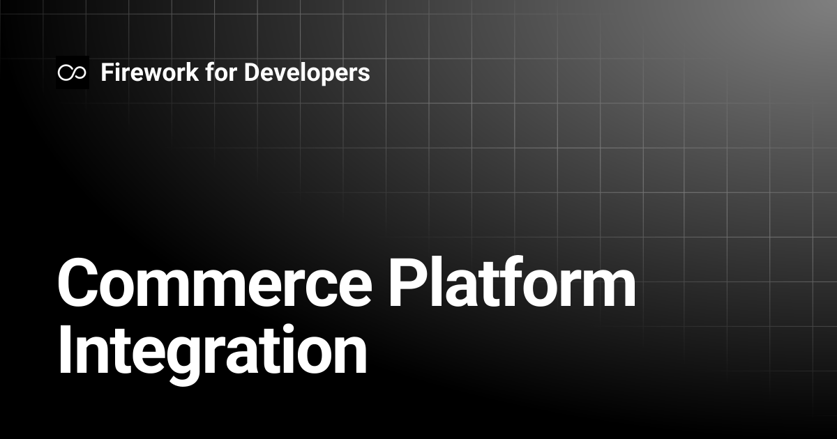 Commerce Platform Integration | Firework for Developers