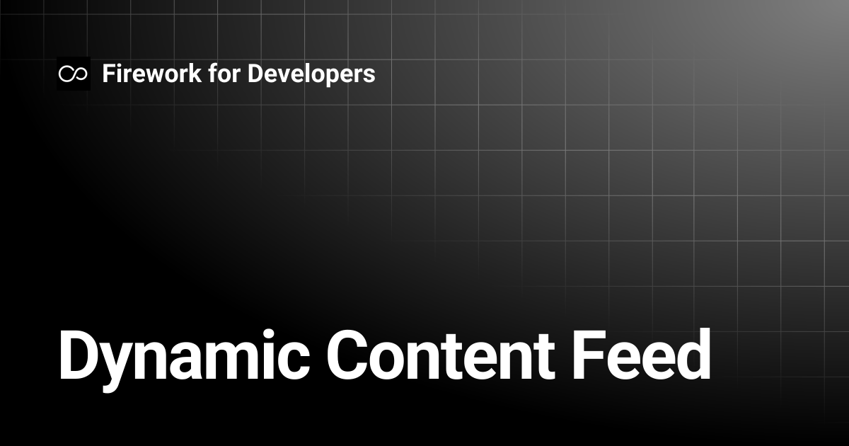 Dynamic Content Feed | Firework for Developers