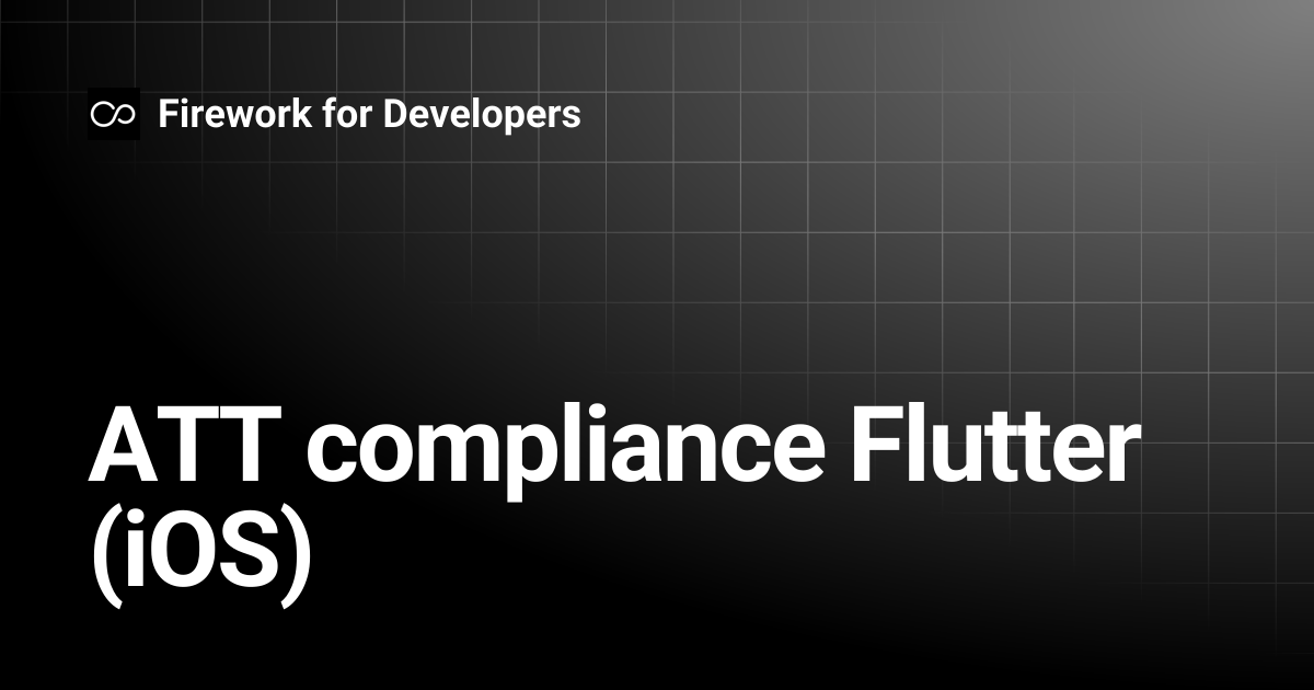 ATT compliance Flutter (iOS) | Firework for Developers