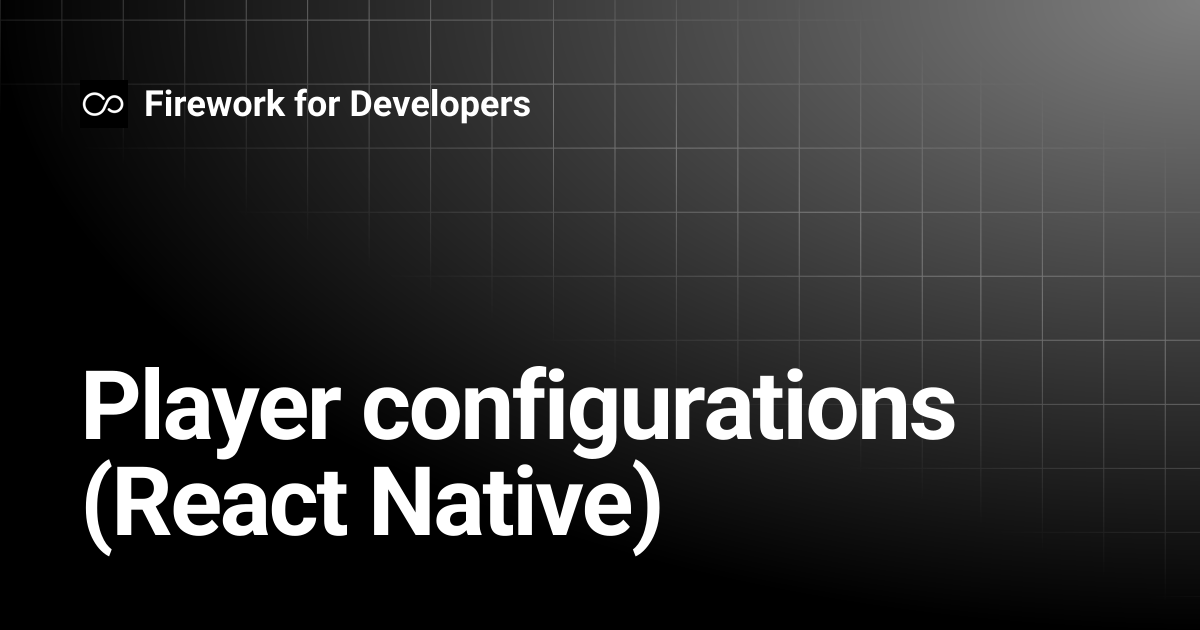 Player configurations (React Native) | Firework for Developers