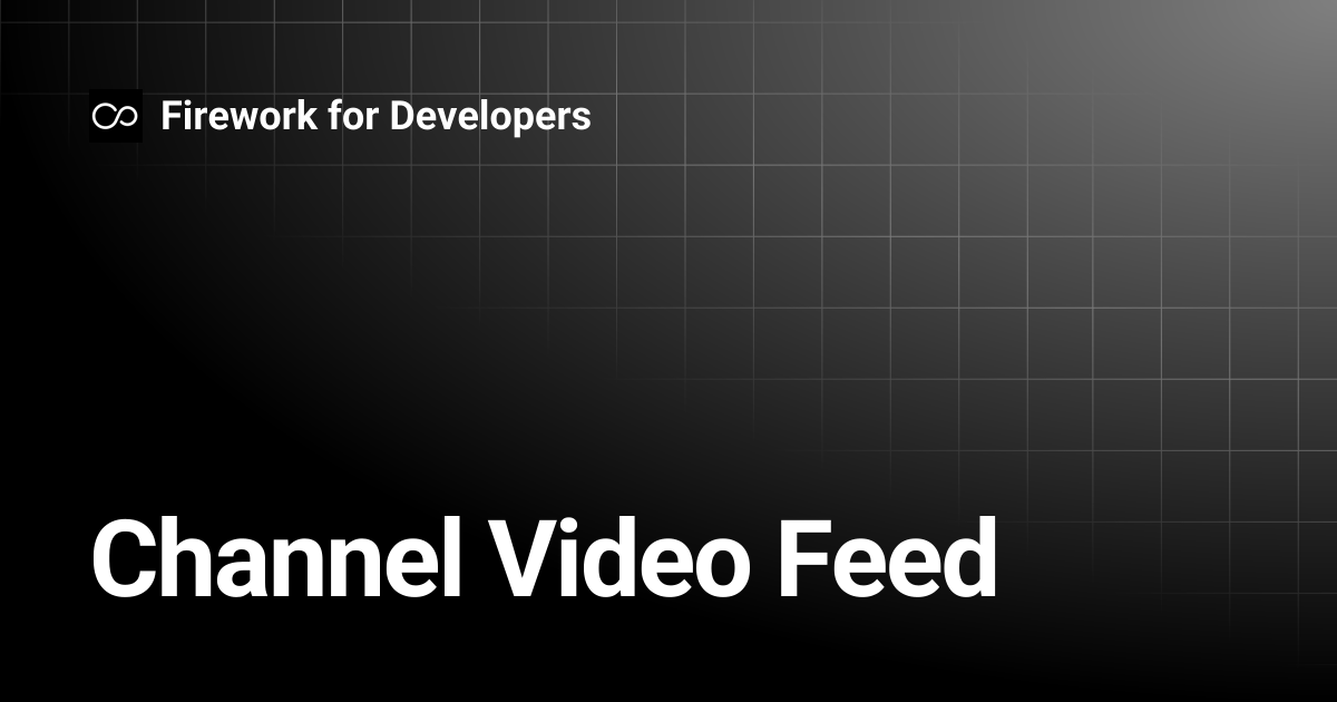 Channel Video Feed | Firework for Developers