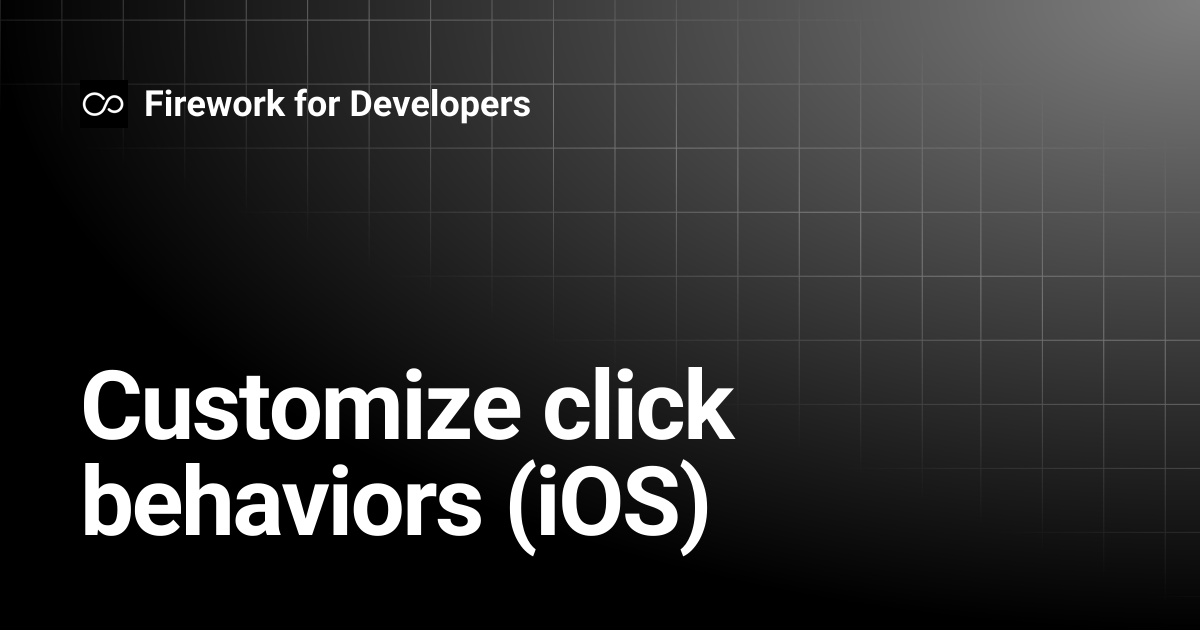 Customize click behaviors (iOS) | Firework for Developers